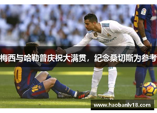 梅西与哈勒普庆祝大满贯，纪念桑切斯为参考